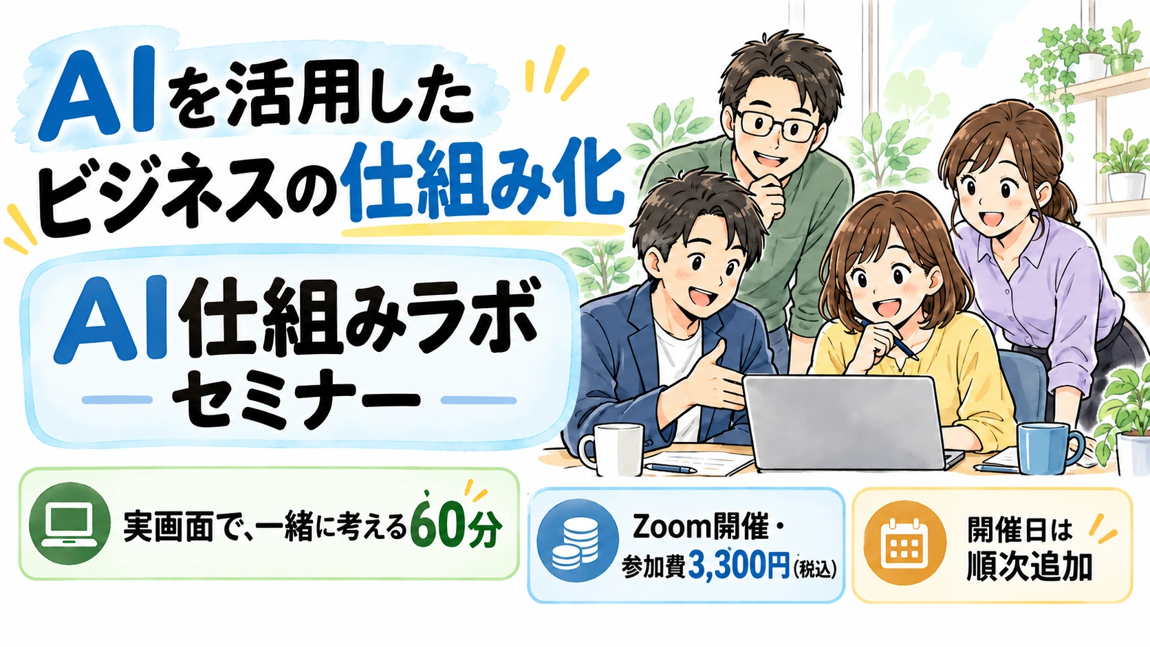 AIを活用したビジネスの仕組み化。AI仕組みラボのセミナーは、実画面で一緒に考える60分。Zoom、参加費3,300円税込。開催日は順次追加。